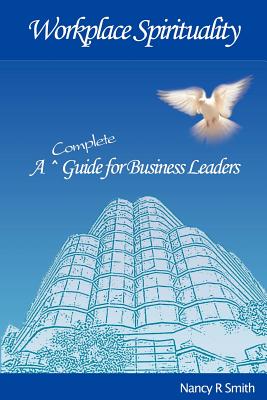 Workplace Spirituality: A Complete Guide for Business Leaders - Smith, Nancy R