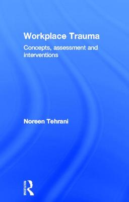 Workplace Trauma: Concepts, Assessment and Interventions - Tehrani, Noreen