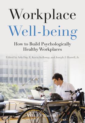 Workplace Well-being: How to Build Psychologically Healthy Workplaces - Day, Arla (Editor), and Kelloway, E. Kevin (Editor), and Hurrell, Joseph J. (Editor)