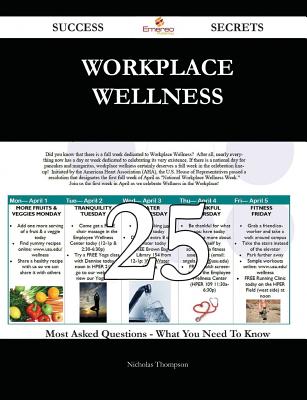 Workplace Wellness 25 Success Secrets - 25 Most Asked Questions on Workplace Wellness - What You Need to Know - Thompson, Nicholas