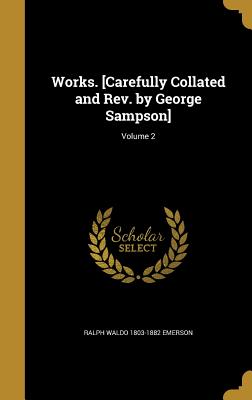 Works. [Carefully Collated and Rev. by George Sampson]; Volume 2 - Emerson, Ralph Waldo 1803-1882