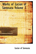 Works of Lucian of Samosata Volume 3