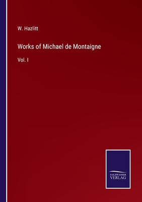 Works of Michael de Montaigne: Vol. I - Hazlitt, W