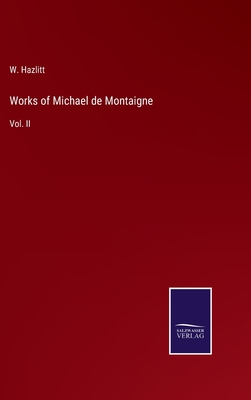 Works of Michael de Montaigne: Vol. II - Hazlitt, W