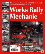 Works Rally Mechanic: Brian Moylan's Tale of the Bmc/Bl Works Rally Department 1955 to 1979 -Softbound Edition