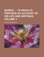 Works to Which Is Prefixed an Account of His Life and Writings Volume 1