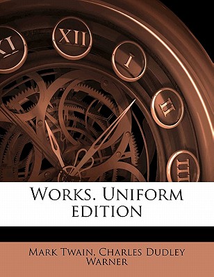 Works. Uniform Edition - Twain, Mark, and Warner, Charles Dudley