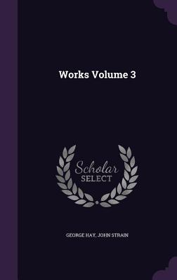 Works Volume 3 - Hay, George, and Strain, John