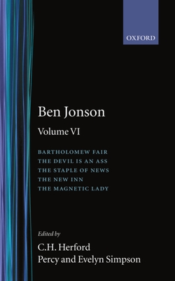 Works: Volume 6: Bartholomew Fair, the Devil Is an Ass. the Staple of News, the New Inn, the Magnetic Lady - Jonson, Ben, and Herford, C H (Editor), and Simpson, Percy And Evelyn (Editor)