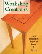 Workshop Creations: Classic Woodworking Projects for Indoors & Outdoors