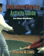 Workshop Physics? Activity Guide, the Core Volume with Mechanics I: Kinematics and Newtonian Dynamics (Units 1-7), Module 1 - Laws, Priscilla W