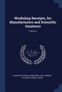 Workshop Receipts, for Manufacturers and Scientific Amateurs; Volume 3