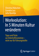 Workvolution: In 5 Minuten Kultur ver?ndern: Tipps und Tricks zur Arbeits(R)evolution - nicht nur f?r F?hrungskr?fte