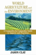 World Agriculture and the Environment: A Commodity-By-Commodity Guide to Impacts and Practices