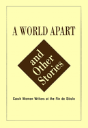World Apart and Other Stories.: Czech Women Around the Turn of the 19th-20th Century