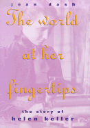 World at Her Fingertips: The Story of Helen Keller - Dash, Joan