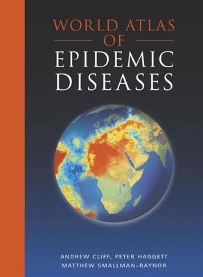 World Atlas of Epidemic Diseases - Cliff, Andrew, and Haggett, Peter, and Smallman-Raynor, Matthew