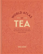 World Atlas of Tea: From the leaf to the cup, the world's teas explored and enjoyed