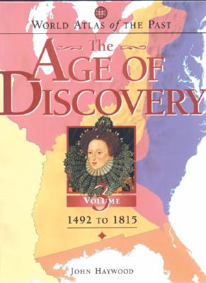 World Atlas of the Past: The Age of Discoveryvolume 3: 1492 to 1815 - Haywood, John, Dr.