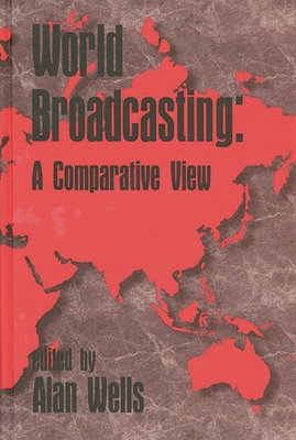 World Broadcasting: A Comparative View - Wells, Alan, and Unknown