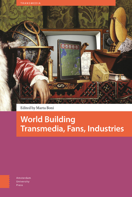 World Building: Transmedia, Fans, Industries - Boni, Marta (Editor), and Ryan, Marie-Laure (Contributions by), and Jeffries, Dru (Contributions by)