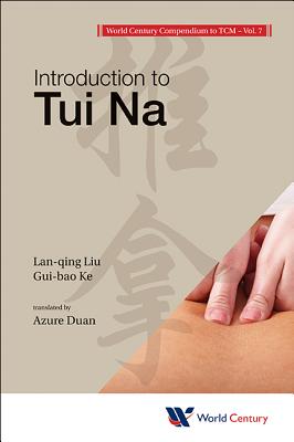 World Century Compendium To Tcm - Volume 7: Introduction To Tui Na - Liu, Lan-qing, and Ke, Gui-bao, and Duan, Azure (Translated by)