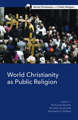 World Christianity as Public Religion - Barreto, Raimundo, and Cavalcante, Ronaldo, and Da Rosa, Wanderley P