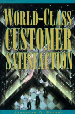 World-Class Customer Satisfaction - Barsky, Jonathan, PhD, and Barsky Jonathan