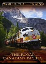 World Class Trains: The Royal Canadian Pacific - 