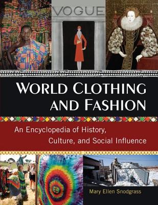 World Clothing and Fashion: An Encyclopedia of History, Culture, and Social Influence - Snodgrass, Mary Ellen, M.A.