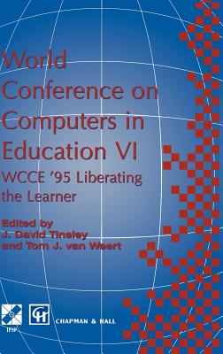 World Conference on Computers in Education VI: Wcce '95 Liberating the Learner, Proceedings of the Sixth Ifip World Conference on Computers in Education, 1995 - Tinsley, David (Editor), and Van Weert, Tom J (Editor)