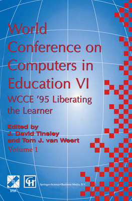 World Conference on Computers in Education VI: WCCE '95 Liberating the Learner, Proceedings of the sixth IFIP World Conference on Computers in Education, 1995 - Tinsley, David (Editor), and van Weert, Tom J. (Editor)