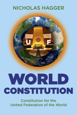 World Constitution: Constitution for the United Federation of the World - Hagger, Nicholas
