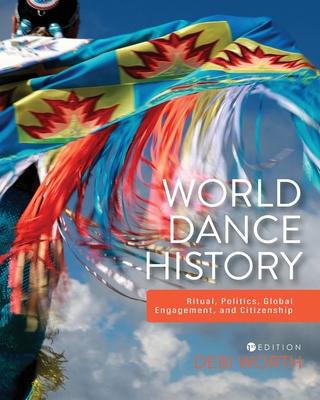 World Dance History: Ritual, Politics, Global Engagement, and Citizenship - Worth, Debi