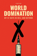 World Domination: My 57 Days in Hell and Beyond