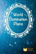 World Domination Plans: This Awesome and Funny Unique World Domination Plans Paperback Notebook Is Designed with a Quote on the Cover for Those That Want to Take Notes While Being Different.