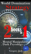 World Domination Strategy 2 books in 1: Mental Manipulation - Dark Psycology