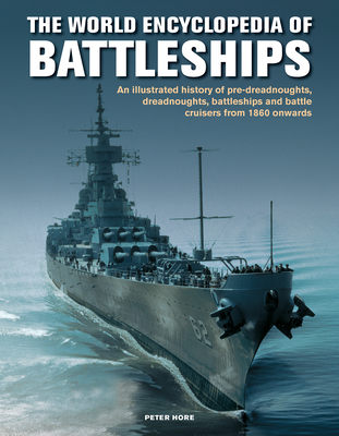 World Enc of Battleships: An Illustrated History: Pre-Dreadnoughts, Dreadnoughts, Battleships and Battle Cruisers from 1860 Onwards, with 500 Archive Photographs - Hore, Peter