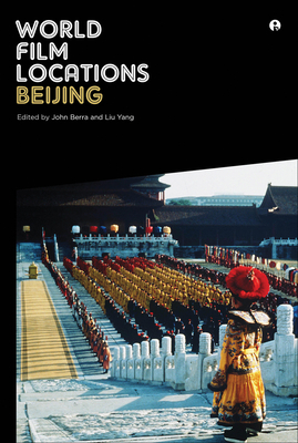 World Film Locations: Beijing - Berra, John (Editor), and Yang, Liu (Editor)