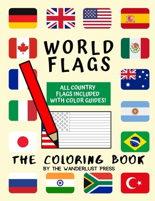 World Flags: The Coloring Book: A great geography gift for kids and adults: Color in flags for all countries of the world with color guides to help. Perfect for creativity, stress relief and general fun. - Press, Wanderlust