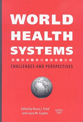 World Health Systems: Challenges and Perspectives - Fried, Bruce (Editor), and Gaydos, Laura M (Editor)