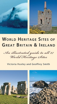 World Heritage Sites Great Britain and Ireland: An Illustrated Guide to All 27 World Heritage Sites - Smith, Geoffrey, and Huxley, Victoria