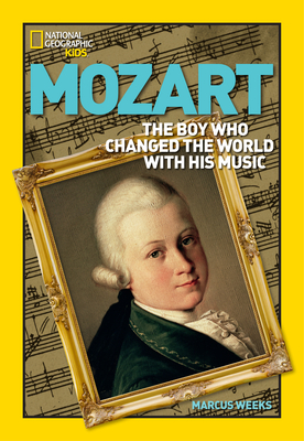 World History Biographies: Mozart: The Boy Who Changed the World With His Music - Weeks, Marcus
