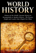 World History: History of the World: Ancient History in Mesopotamia to Modern History in Today's World - The Events, People and Leaders That Shaped Our Planet