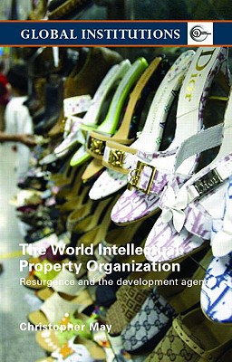 World Intellectual Property Organization (WIPO): Resurgence and the Development Agenda - May, Christopher