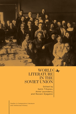 World Literature in the Soviet Union - Tihanov, Galin (Editor), and Lounsbery, Anne (Editor), and Djagalov, Rossen (Editor)