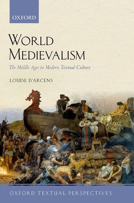 World Medievalism: The Middle Ages in Modern Textual Culture - D'Arcens, Louise