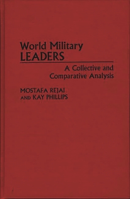 World Military Leaders: A Collective and Comparative Analysis - Philips, Kay, and Rejai, Mostafa