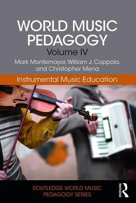 World Music Pedagogy, Volume IV: Instrumental Music Education - Montemayor, Mark, and Coppola, William, and Mena, Christopher