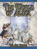 World of Aldea: A Sourcebook for Blue Rose: The Roleplaying Game of Romantic Fantasy